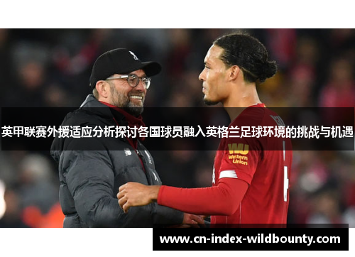 英甲联赛外援适应分析探讨各国球员融入英格兰足球环境的挑战与机遇