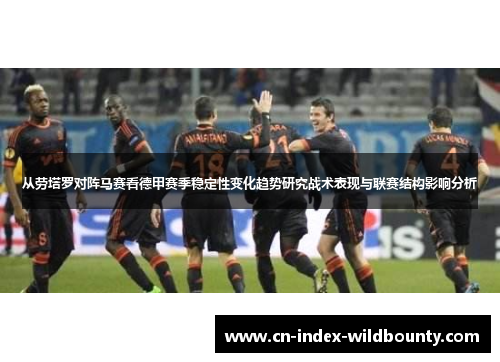 从劳塔罗对阵马赛看德甲赛季稳定性变化趋势研究战术表现与联赛结构影响分析