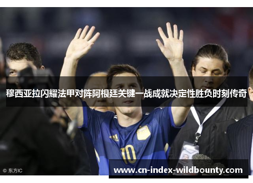 穆西亚拉闪耀法甲对阵阿根廷关键一战成就决定性胜负时刻传奇 穆西亚拉闪耀法甲对阵阿根廷关键一战成就决定性胜负时刻传奇