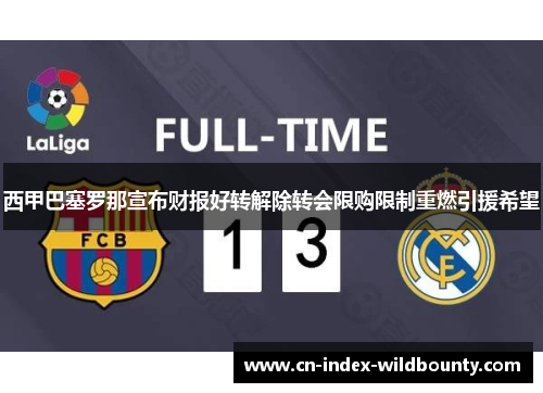 西甲巴塞罗那宣布财报好转解除转会限购限制重燃引援希望 西甲巴塞罗那宣布财报好转解除转会限购限制重燃引援希望